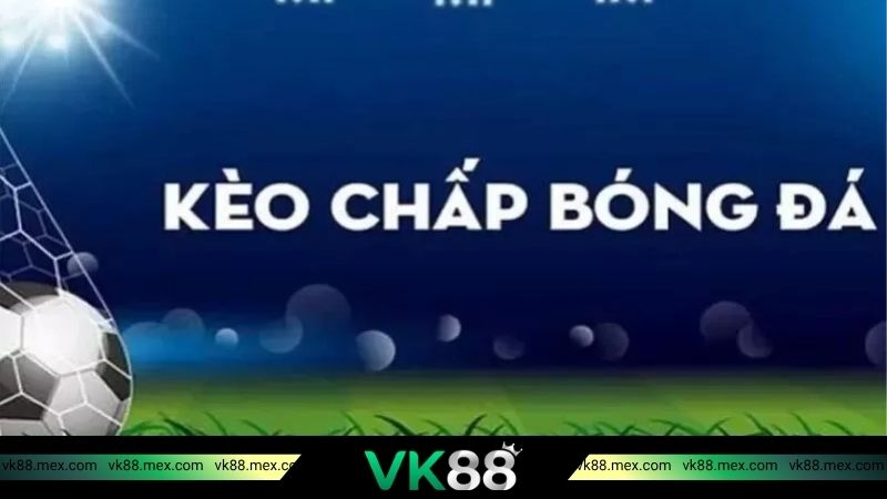 Kèo chấp bóng đá xuất hiện phổ biến